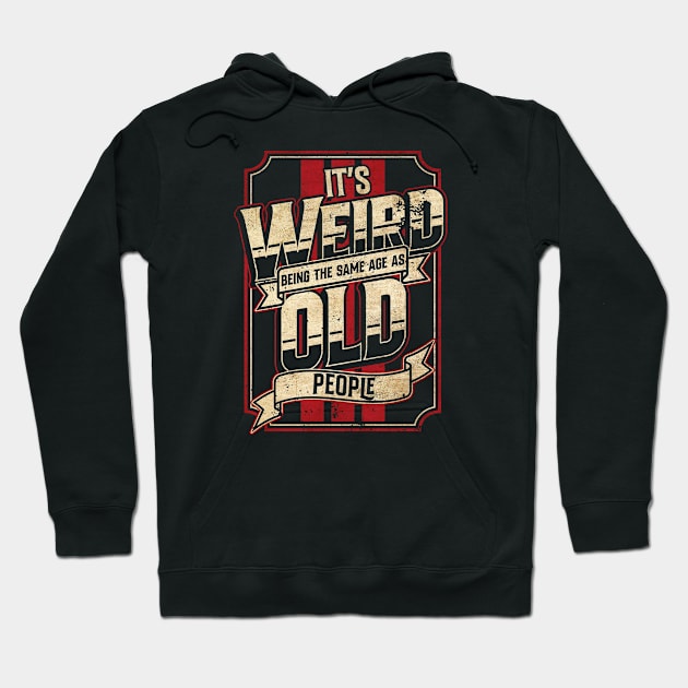 Vintage It's Weird Being the Same Age as Old People Hoodie by SLAG_Creative